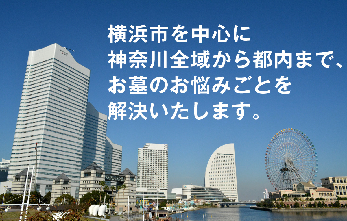 横浜市を中心に神奈川全域から都内まで、お墓のお悩みごとを解決いたします。